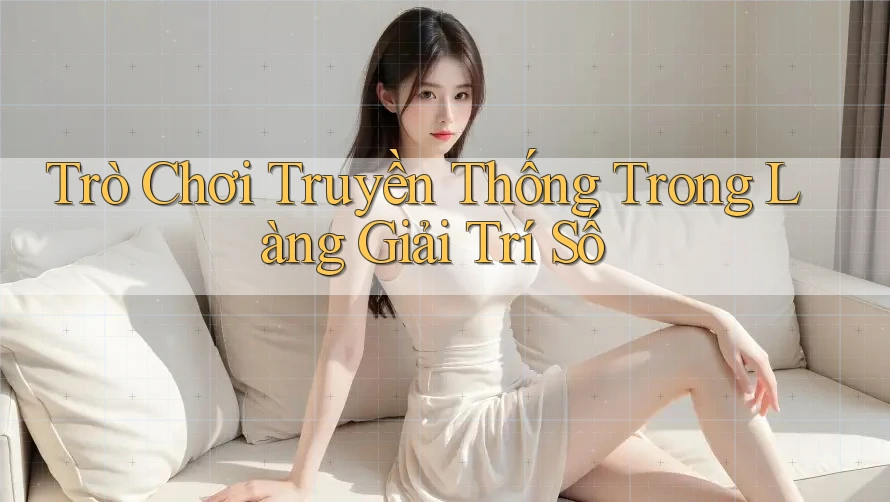Trò Chơi Truyền Thống Trong Làng Giải Trí Số