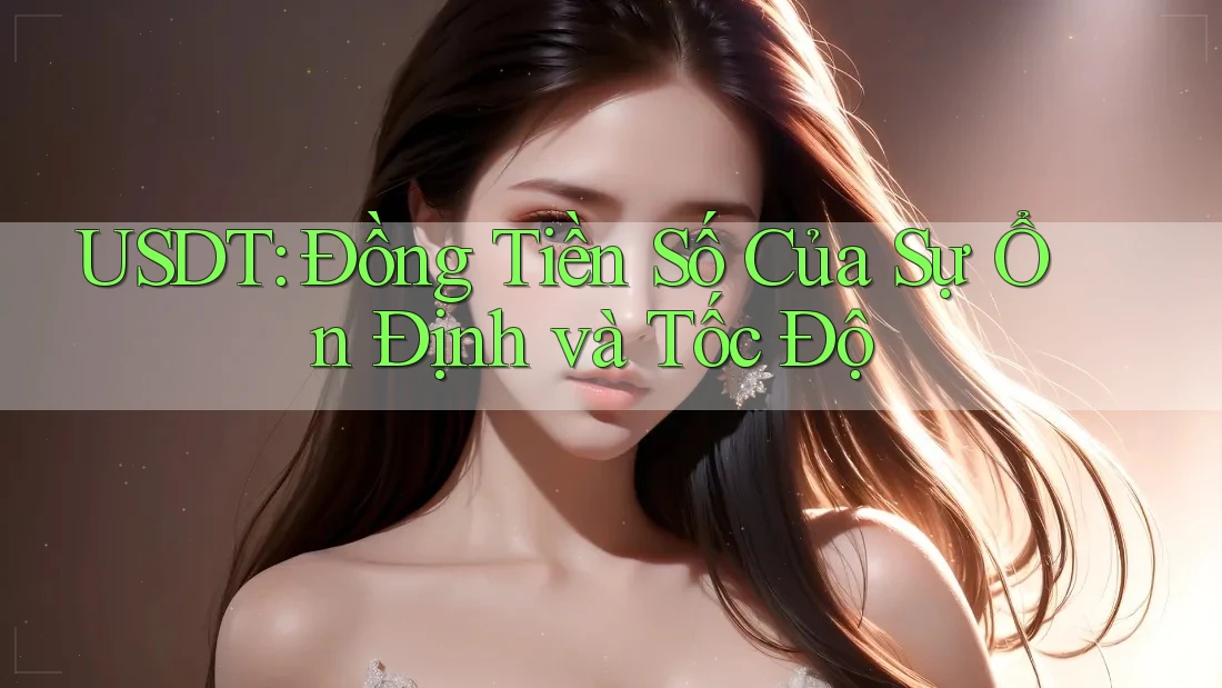 USDT: Đồng Tiền Số Của Sự Ổn Định và Tốc Độ