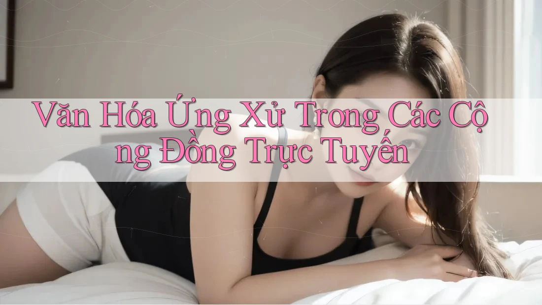Văn Hóa Ứng Xử Trong Các Cộng Đồng Trực Tuyến Văn Hóa Ứng Xử Trong Các Cộng Đồng Trực Tuyến