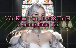 vào khu vực lixi88 tại Hà Giang hiện tại