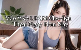 vào web lixi88 cho điện thoại ngày hôm nay