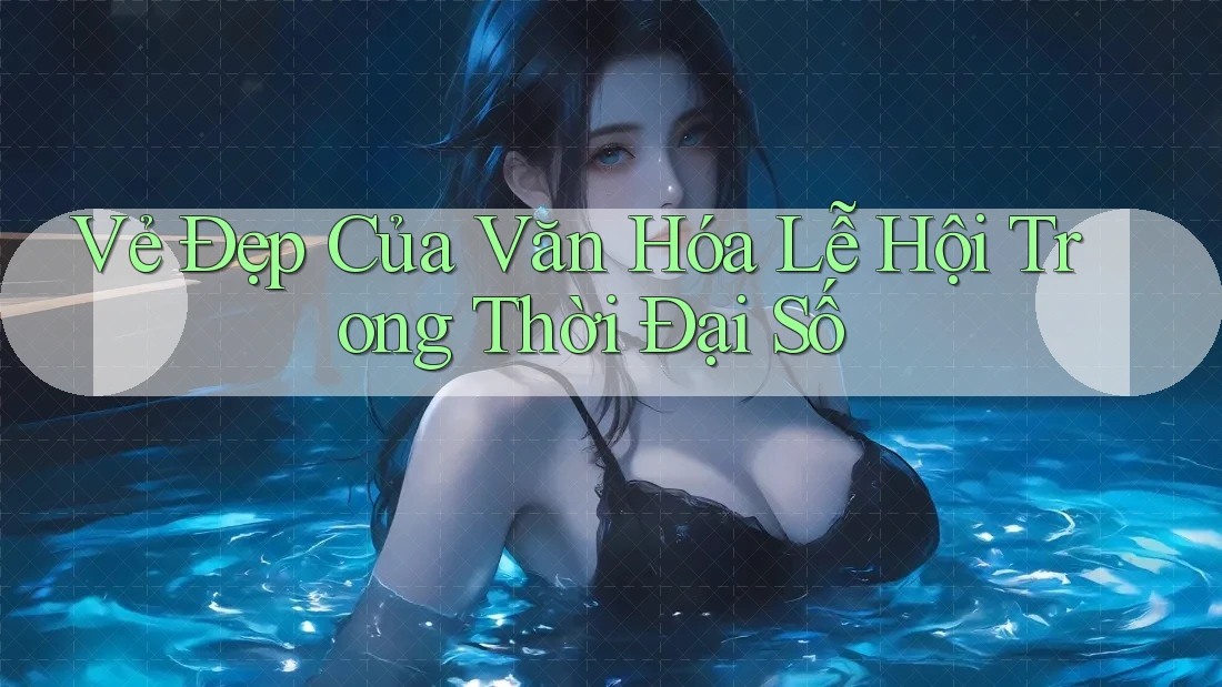Vẻ Đẹp Của Văn Hóa Lễ Hội Trong Thời Đại Số Vẻ Đẹp Của Văn Hóa Lễ Hội Trong Thời Đại Số