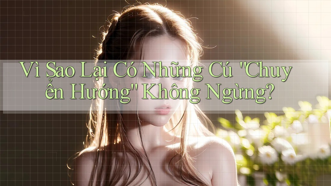 Vì Sao Lại Có Những Cú “Chuyển Hướng” Không Ngừng? Vì Sao Lại Có Những Cú “Chuyển Hướng” Không Ngừng?