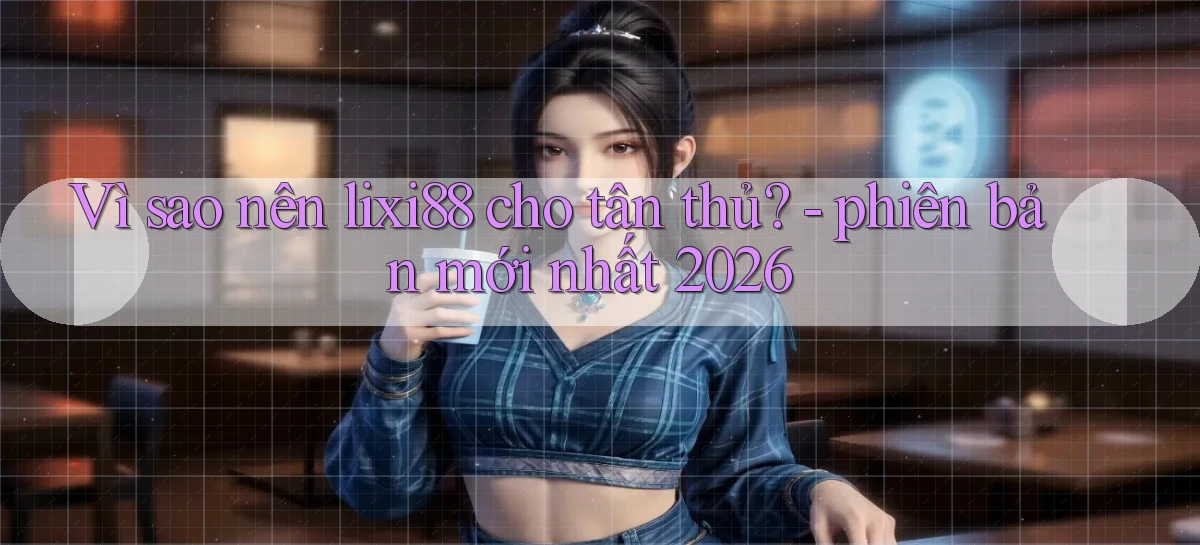 lixi88   Ứng Dụng Game   Truy Cập Liên Tục