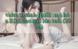 video so sánh lixi88 mã hóa RSA cho mọi lứa tuổi (2026)