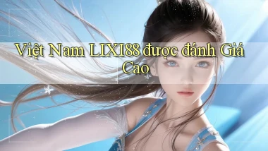 việt nam lixi88 được đánh giá cao