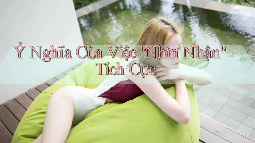 Ý Nghĩa Của Việc “Nhìn Nhận” Tích Cực