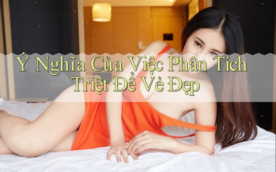 Ý Nghĩa Của Việc Phân Tích Triệt Để Vẻ Đẹp